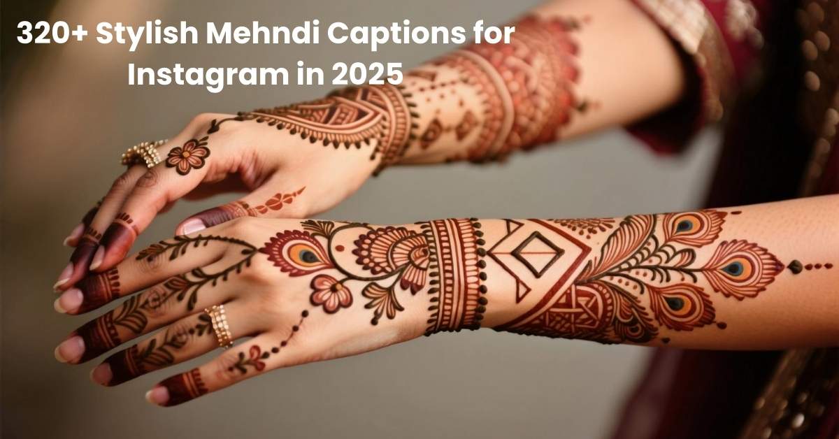 320+ Stylish Mehndi Captions for Instagram in 2025