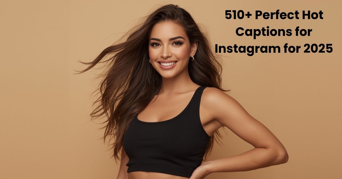 510+ Perfect Hot Captions for Instagram for 2025